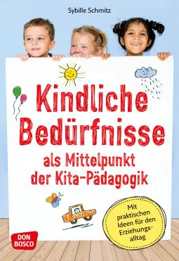 Kindliche Bedürfnisse als Mittelpunkt der Kita-Pädagogik, m....